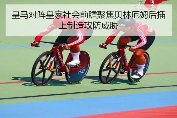 皇马对阵皇家社会前瞻聚焦贝林厄姆后插上制造攻防威胁