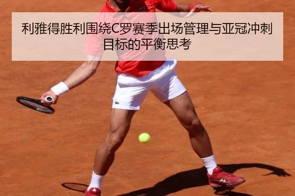 利雅得胜利围绕C罗赛季出场管理与亚冠冲刺目标的平衡思考
