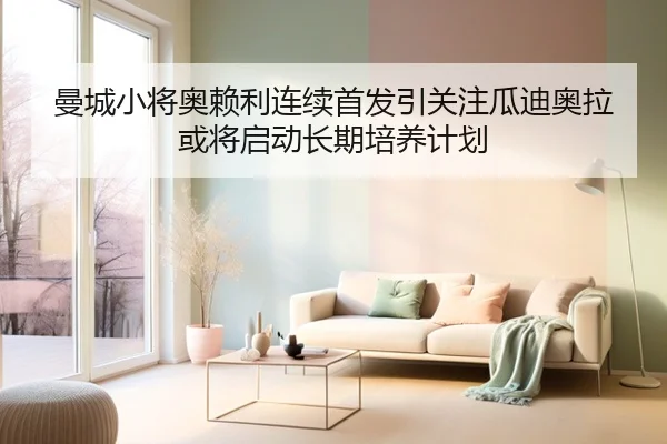 曼城小将奥赖利连续首发引关注瓜迪奥拉或将启动长期培养计划